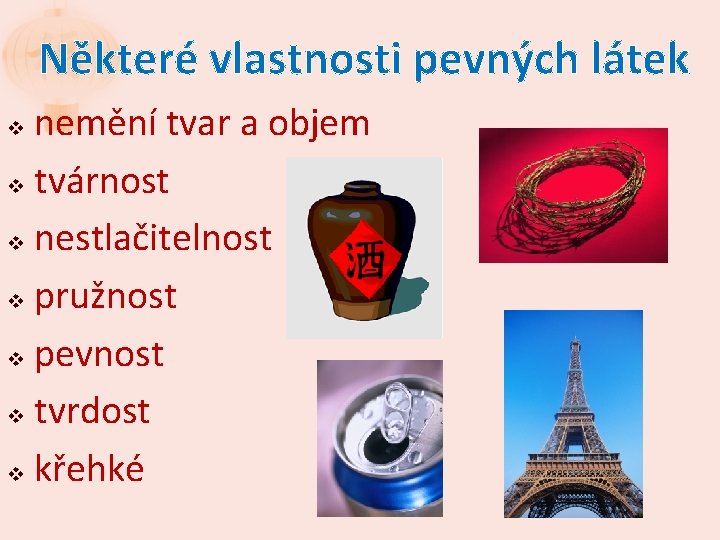 Některé vlastnosti pevných látek nemění tvar a objem v tvárnost v nestlačitelnost v pružnost