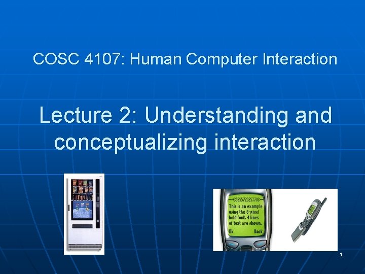 COSC 4107: Human Computer Interaction Lecture 2: Understanding and conceptualizing interaction 1 