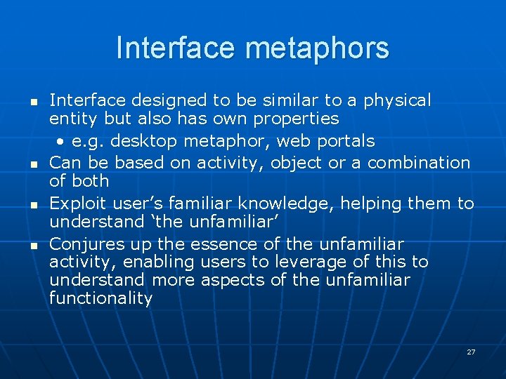 Interface metaphors n n Interface designed to be similar to a physical entity but