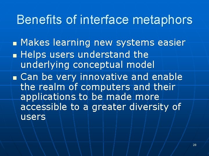 Benefits of interface metaphors n n n Makes learning new systems easier Helps users