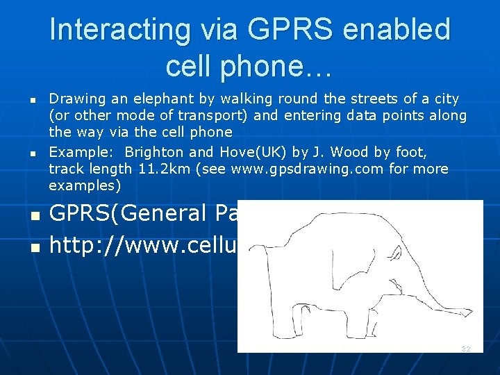Interacting via GPRS enabled cell phone… n n Drawing an elephant by walking round