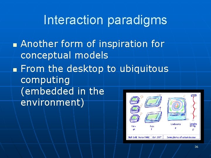 Interaction paradigms n n Another form of inspiration for conceptual models From the desktop