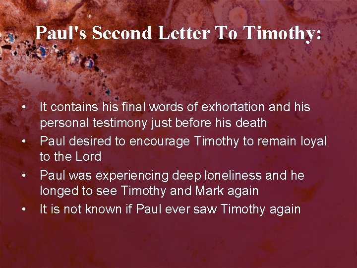 Paul's Second Letter To Timothy: • • It contains his final words of exhortation