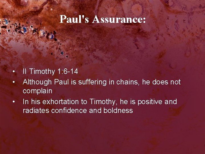 Paul's Assurance: • • • II Timothy 1: 6 -14 Although Paul is suffering