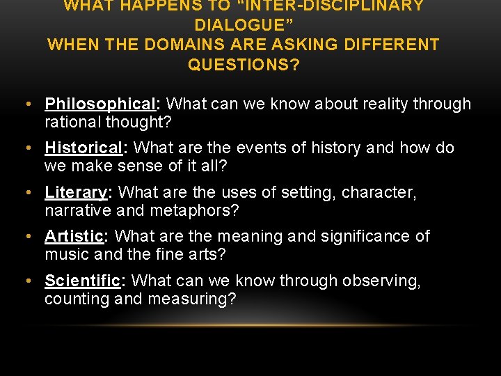 WHAT HAPPENS TO “INTER-DISCIPLINARY DIALOGUE” WHEN THE DOMAINS ARE ASKING DIFFERENT QUESTIONS? • Philosophical: