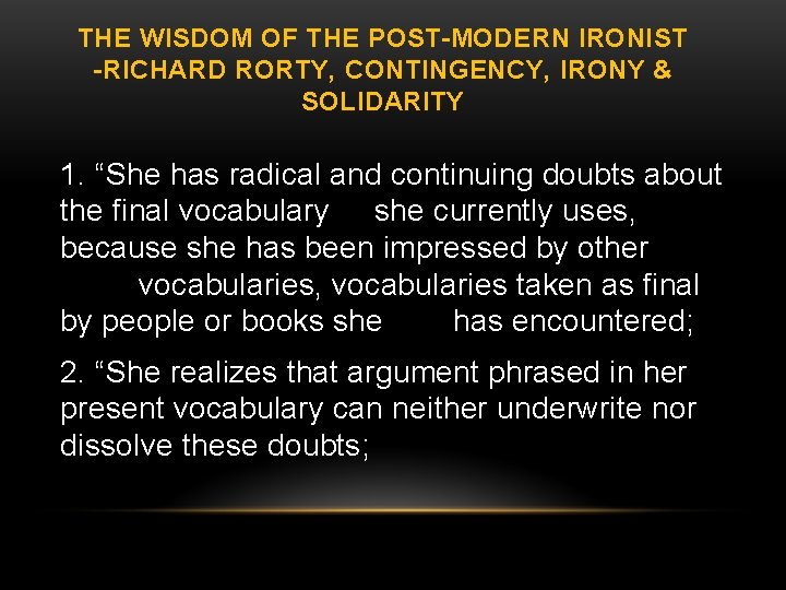 THE WISDOM OF THE POST-MODERN IRONIST -RICHARD RORTY, CONTINGENCY, IRONY & SOLIDARITY 1. “She