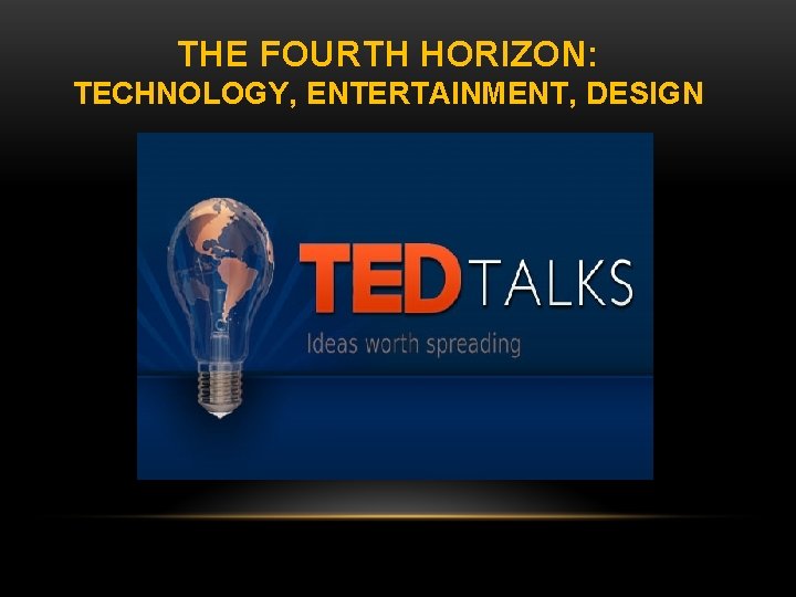 THE FOURTH HORIZON: TECHNOLOGY, ENTERTAINMENT, DESIGN 