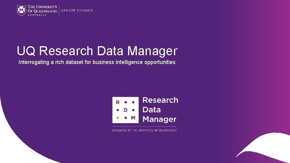 UQ Research Data Manager Interrogating a rich dataset for business intelligence opportunities CRICOS code