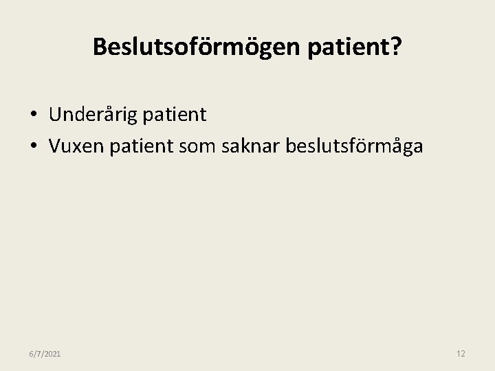 Beslutsoförmögen patient? • Underårig patient • Vuxen patient som saknar beslutsförmåga 6/7/2021 12 