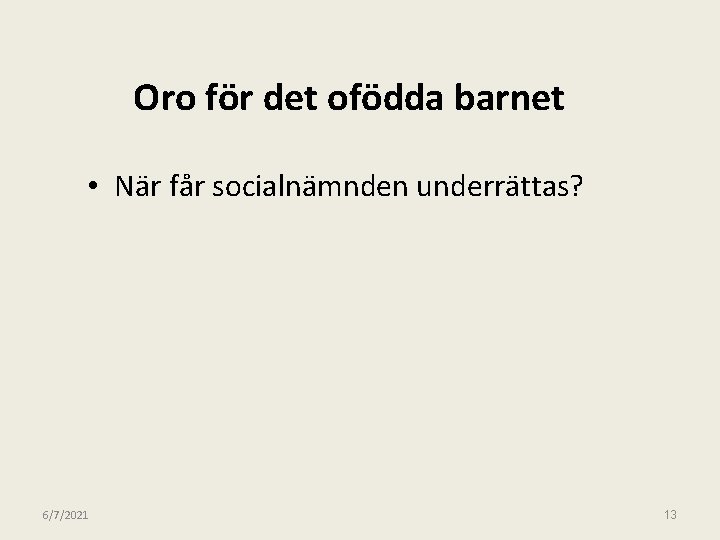 Oro för det ofödda barnet • När får socialnämnden underrättas? 6/7/2021 13 