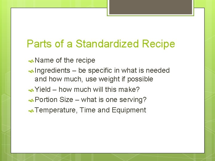 Parts of a Standardized Recipe Name of the recipe Ingredients – be specific in