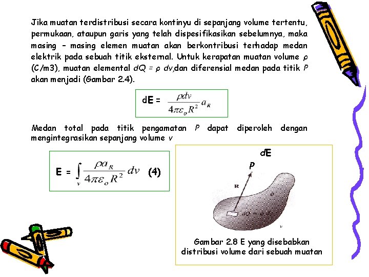 Jika muatan terdistribusi secara kontinyu di sepanjang volume tertentu, permukaan, ataupun garis yang telah