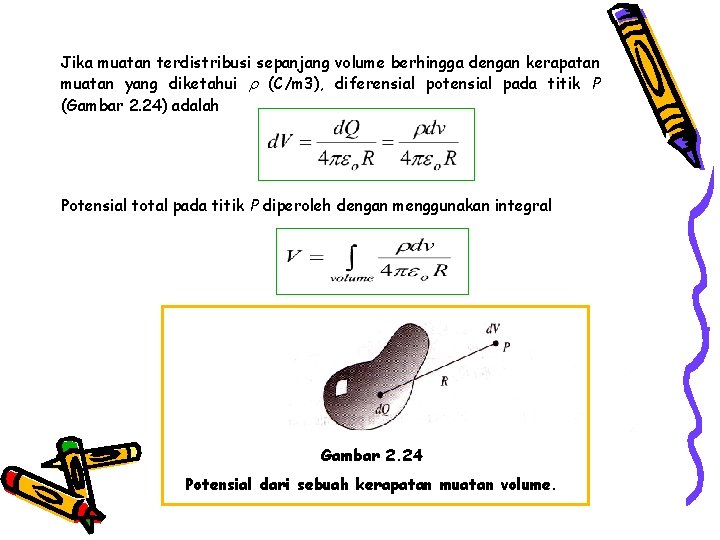 Jika muatan terdistribusi sepanjang volume berhingga dengan kerapatan muatan yang diketahui (C/m 3), diferensial