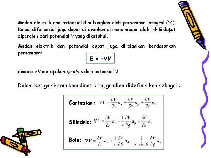 Medan elektrik dan potensial dihubungkan oleh persamaan integral (14). Relasi diferensial juga dapat diturunkan