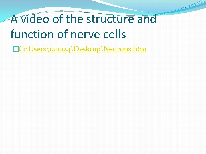 A video of the structure and function of nerve cells �C: Users120024DesktopNeurons. htm 
