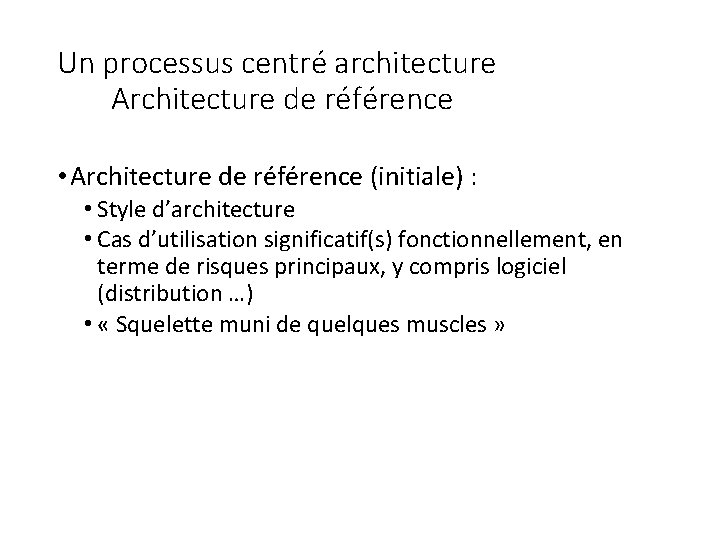 Un processus centré architecture Architecture de référence • Architecture de référence (initiale) : •