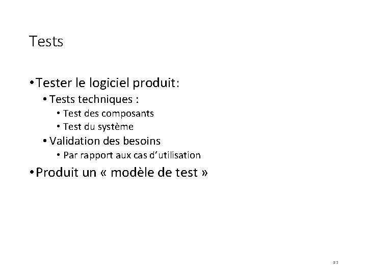 Tests • Tester le logiciel produit: • Tests techniques : • Test des composants Tests • Tester le logiciel produit: • Tests techniques : • Test des composants