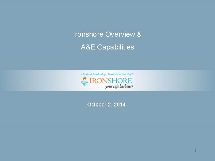 Ironshore Overview & A&E Capabilities Text Goes Here 00/00/00 October 2, 2014 1 