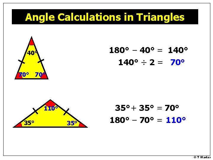Angle Calculations in Triangles 180° – 40° = 140° ÷ 2 = 70° 40° Angle Calculations in Triangles 180° – 40° = 140° ÷ 2 = 70° 40°
