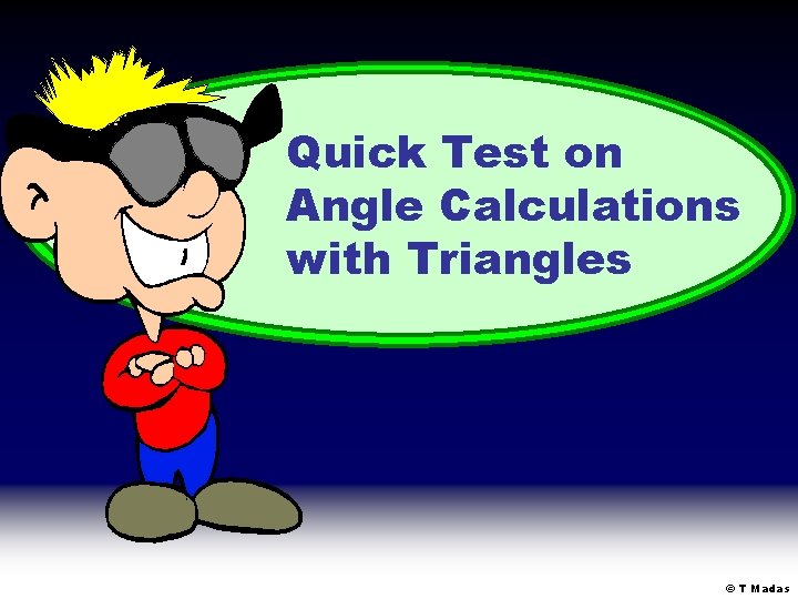 Quick Test on Angle Calculations with Triangles © T Madas Quick Test on Angle Calculations with Triangles © T Madas