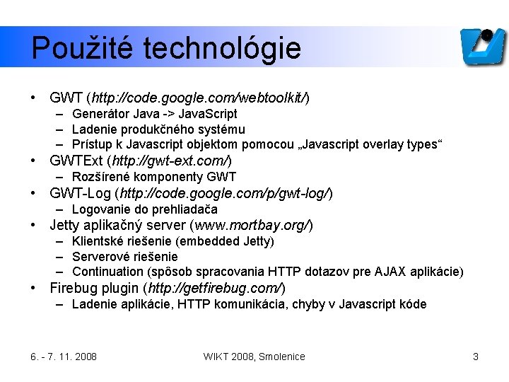 Použité technológie • GWT (http: //code. google. com/webtoolkit/) – Generátor Java -> Java. Script