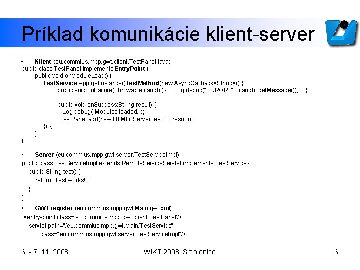 Príklad komunikácie klient-server • Klient (eu. commius. mpp. gwt. client. Test. Panel. java) public