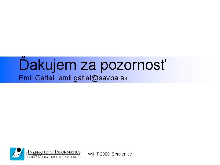 Ďakujem za pozornosť Emil Gatial, emil. gatial@savba. sk 6. - 7. 11. 2008 WIKT