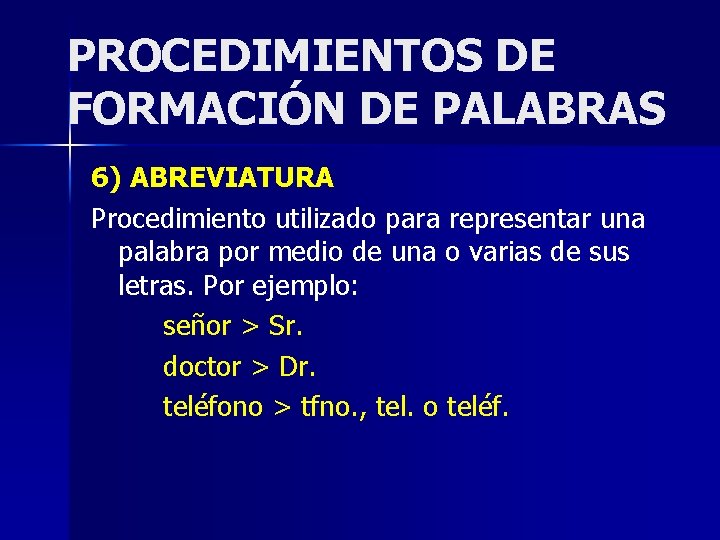 PROCEDIMIENTOS DE FORMACIÓN DE PALABRAS 6) ABREVIATURA Procedimiento utilizado para representar una palabra por PROCEDIMIENTOS DE FORMACIÓN DE PALABRAS 6) ABREVIATURA Procedimiento utilizado para representar una palabra por