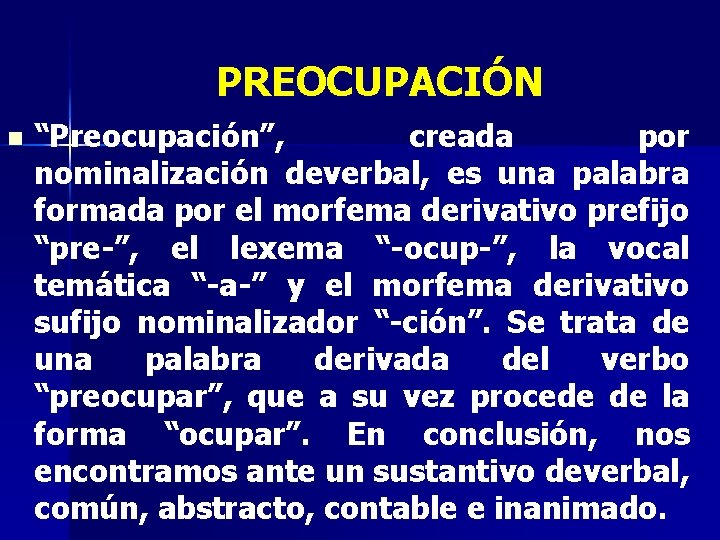 PREOCUPACIÓN n “Preocupación”, creada por nominalización deverbal, es una palabra formada por el morfema