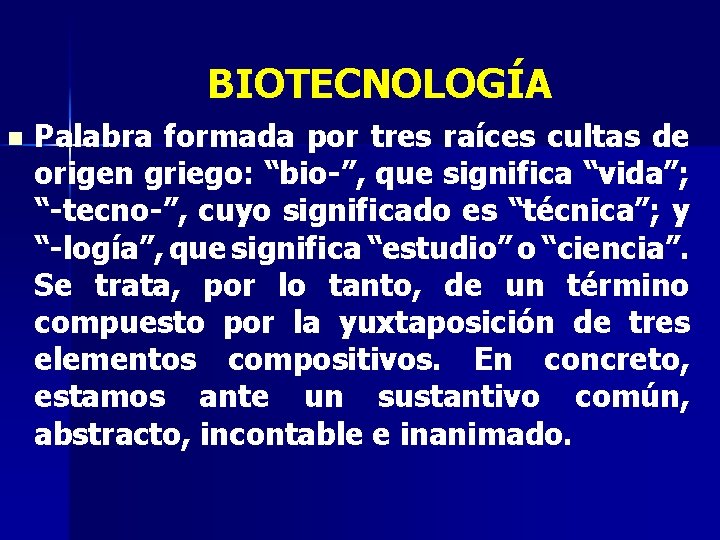 BIOTECNOLOGÍA n Palabra formada por tres raíces cultas de origen griego: “bio-”, que significa