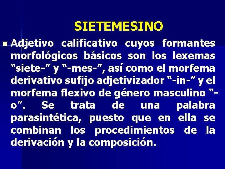 SIETEMESINO n Adjetivo calificativo cuyos formantes morfológicos básicos son los lexemas “siete-” y “-mes-”,