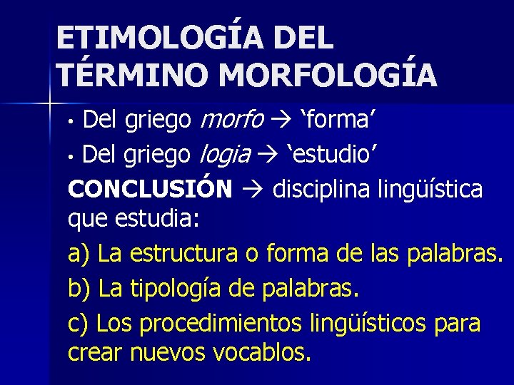 ETIMOLOGÍA DEL TÉRMINO MORFOLOGÍA Del griego morfo ‘forma’ • Del griego logia ‘estudio’ CONCLUSIÓN