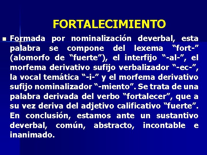 FORTALECIMIENTO n Formada por nominalización deverbal, esta palabra se compone del lexema “fort-” (alomorfo