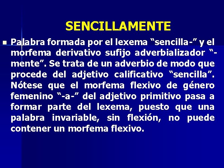 SENCILLAMENTE n Palabra formada por el lexema “sencilla-” y el morfema derivativo sufijo adverbializador