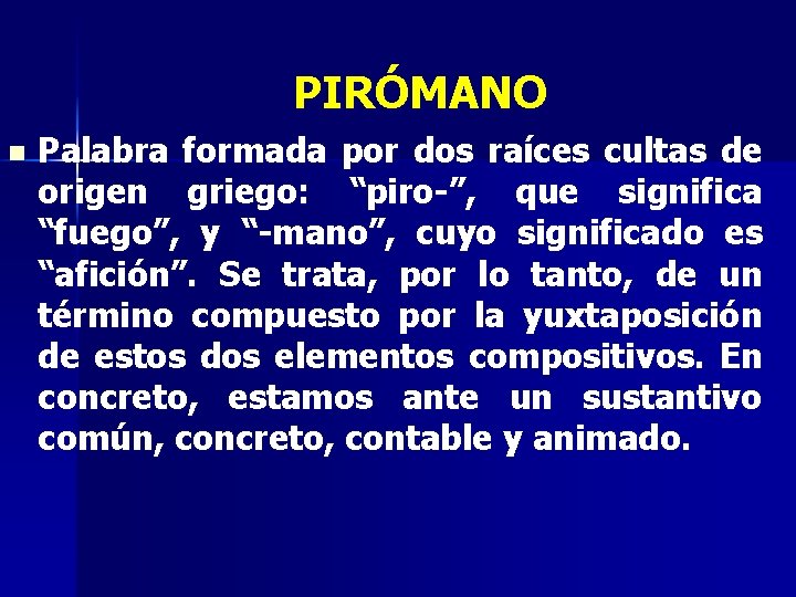 PIRÓMANO n Palabra formada por dos raíces cultas de origen griego: “piro-”, que significa PIRÓMANO n Palabra formada por dos raíces cultas de origen griego: “piro-”, que significa