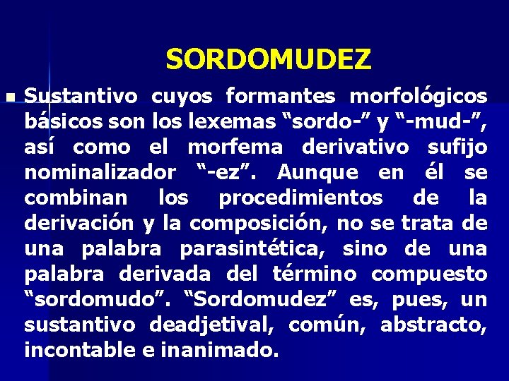 SORDOMUDEZ n Sustantivo cuyos formantes morfológicos básicos son los lexemas “sordo-” y “-mud-”, así