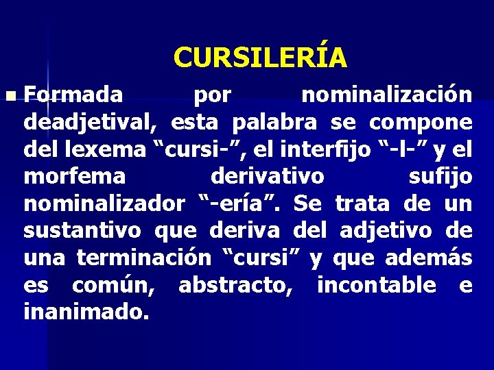 CURSILERÍA n Formada por nominalización deadjetival, esta palabra se compone del lexema “cursi-”, el