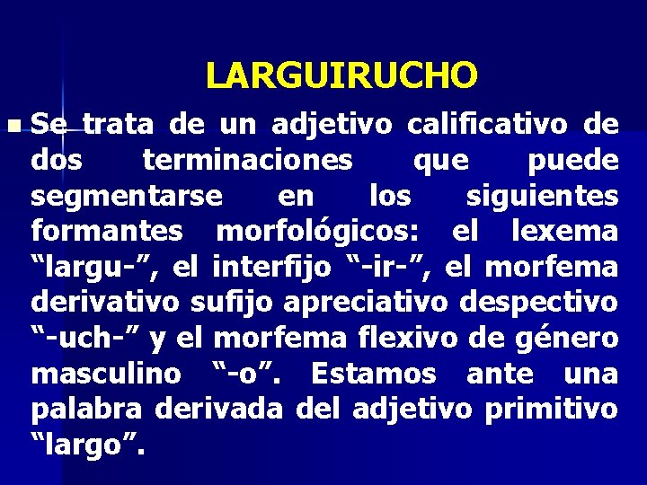 LARGUIRUCHO n Se trata de un adjetivo calificativo de dos terminaciones que puede segmentarse