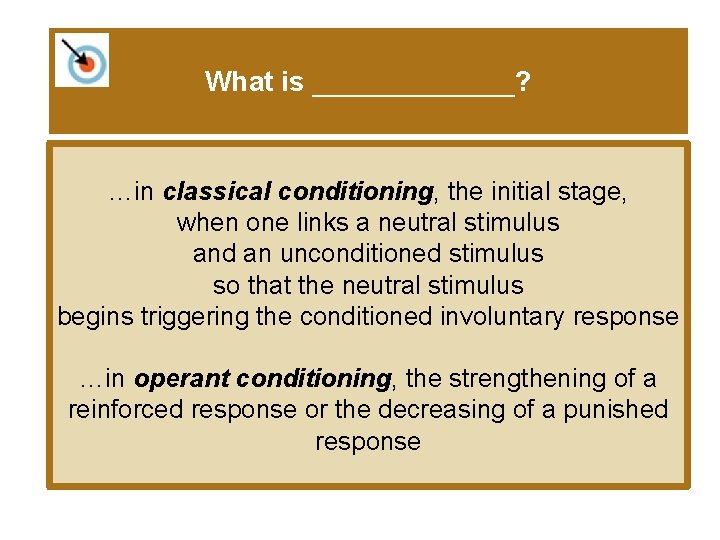 What is _______? …in classical conditioning, the initial stage, when one links a neutral