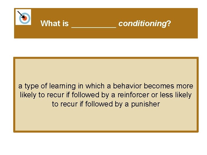 What is _____ conditioning? a type of learning in which a behavior becomes more