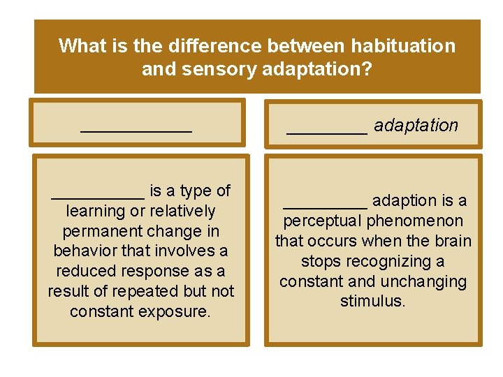 What is the difference between habituation and sensory adaptation? ______ adaptation _____ is a