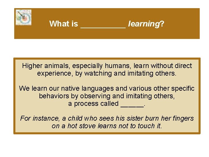 What is _____ learning? Higher animals, especially humans, learn without direct experience, by watching