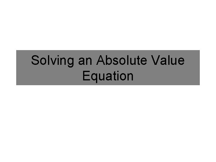 Solving an Absolute Value Equation 