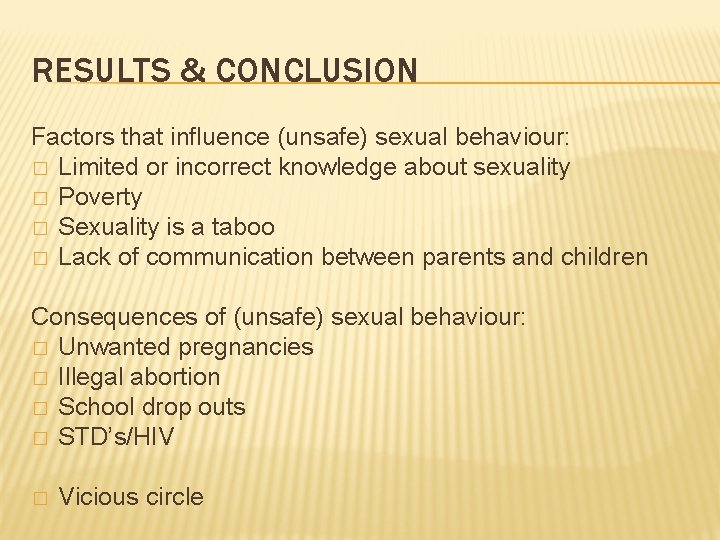 RESULTS & CONCLUSION Factors that influence (unsafe) sexual behaviour: � Limited or incorrect knowledge