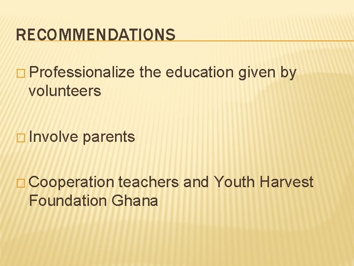 RECOMMENDATIONS � Professionalize the education given by volunteers � Involve parents � Cooperation teachers