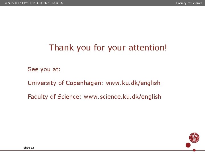 Faculty of Science Thank you for your attention! See you at: University of Copenhagen: