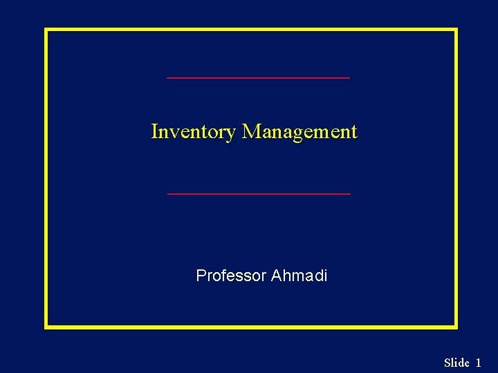 Inventory Management Professor Ahmadi Slide 1 