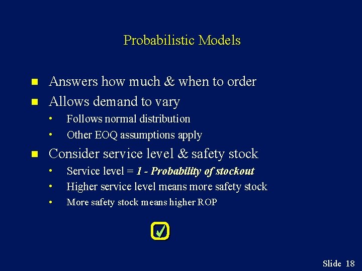 Probabilistic Models n n Answers how much & when to order Allows demand to