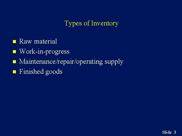 Types of Inventory n n Raw material Work-in-progress Maintenance/repair/operating supply Finished goods Slide 3