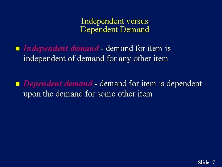 Independent versus Dependent Demand n Independent demand - demand for item is independent of